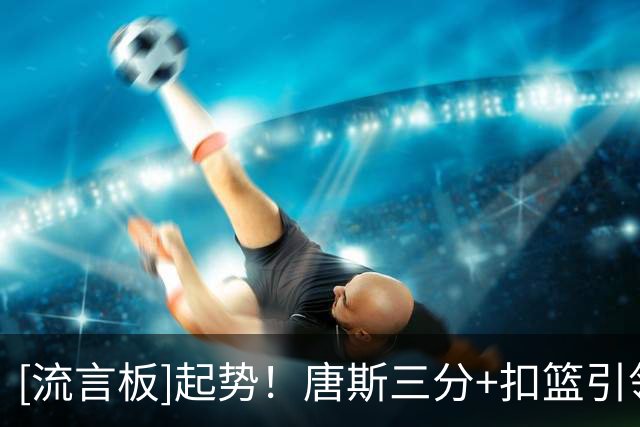 [流言板]起势！唐斯三分+扣篮引领尼克斯轰出23-5，已经领先活塞18分
